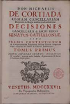 Don Michaelis de Cortiada regiam cancellariam regentis ... Decisiones cancellarii et sacri regii senatus cathaloniae sive Praxis contentionum et competentiarum regnorum inclytae Coronae Aragonum super reciproca in laïcos & clericos jurisdictione vignette
